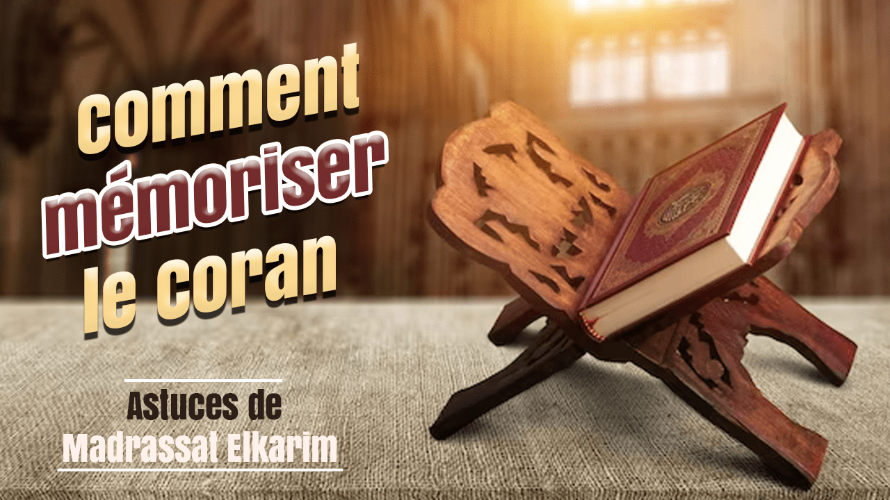 Comment mémoriser le Coran Astuces de Madrassat Elkarim Madrassat ElKarim